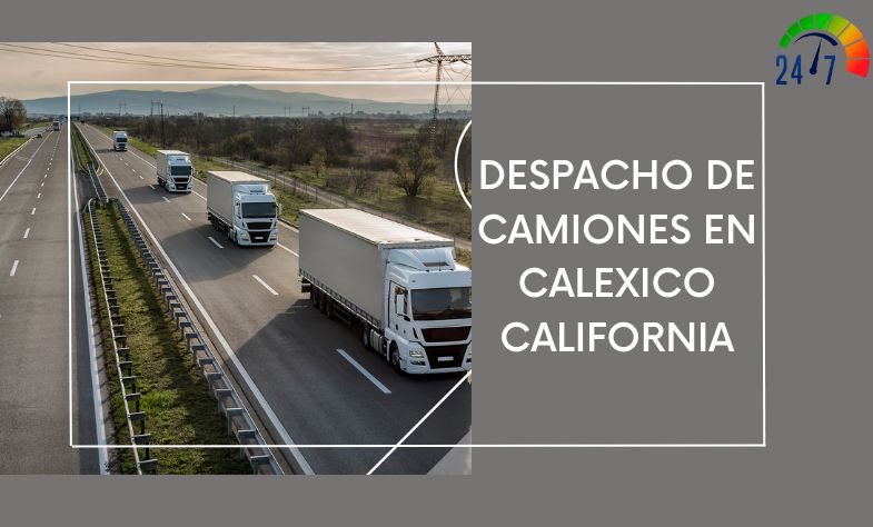 Despacho de Camiones en Calexico California